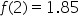 f left parenthesis 2 right parenthesis equals 1.85