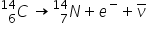 C presubscript 6 presuperscript 14 space rightwards arrow N presubscript 7 presuperscript 14 plus e to the power of minus plus nu with bar on top