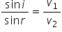 fraction numerator sin i over denominator sin r end fraction equals v subscript 1 over v subscript 2