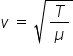 v space equals space square root of T over mu end root