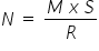 N space equals space fraction numerator M space x thin space S over denominator R end fraction