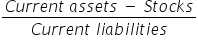 fraction numerator C u r r e n t space a s s e t s space minus space S t o c k s over denominator C u r r e n t space l i a b i l i t i e s end fraction