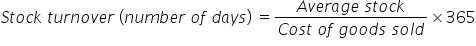 S t o c k space t u r n o v e r space left parenthesis n u m b e r space o f space d a y s right parenthesis space equals fraction numerator A v e r a g e space s t o c k over denominator C o s t space o f space g o o d s space s o l d end fraction cross times 365