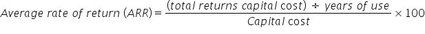 A v e r a g e space r a t e space o f space r e t u r n space left parenthesis A R R right parenthesis equals fraction numerator left parenthesis t o t a l space r e t u r n s space c a p i t a l space cos t right parenthesis space divided by space y e a r s space o f space u s e over denominator C a p i t a l space cos t end fraction cross times 100