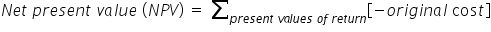 N e t space p r e s e n t space v a l u e space left parenthesis N P V right parenthesis space equals space begin inline style sum for p r e s e n t space v a l u e s space o f space r e t u r n of end style open square brackets negative o r i g i n a l space cos t close square brackets