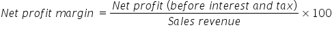 N e t space p r o f i t space m a r g i n space equals fraction numerator N e t space p r o f i t space left parenthesis b e f o r e space i n t e r e s t space a n d space t a x right parenthesis over denominator S a l e s space r e v e n u e end fraction cross times 100