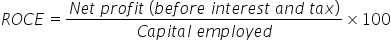 R O C E space equals fraction numerator N e t space p r o f i t space left parenthesis b e f o r e space i n t e r e s t space a n d space t a x right parenthesis over denominator C a p i t a l space e m p l o y e d end fraction cross times 100