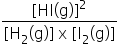 fraction numerator text [HI(g)] end text to the power of text 2 end text end exponent over denominator text [H end text subscript text 2 end text end subscript text (g)] x [I end text subscript text 2 end text end subscript text (g)] end text end fraction