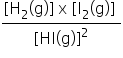 fraction numerator text [H end text subscript text 2 end text end subscript text (g)] x [I end text subscript text 2 end text end subscript text (g)]  end text over denominator text [HI(g)] end text to the power of text 2 end text end exponent end fraction